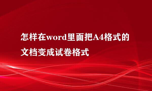 怎样在word里面把A4格式的文档变成试卷格式