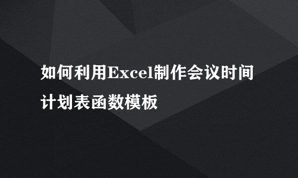 如何利用Excel制作会议时间计划表函数模板
