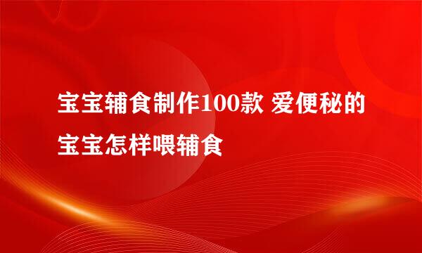 宝宝辅食制作100款 爱便秘的宝宝怎样喂辅食