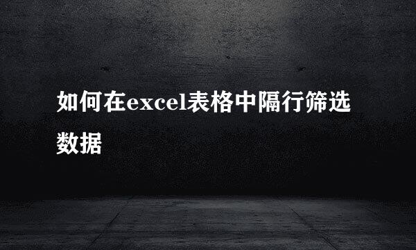 如何在excel表格中隔行筛选数据