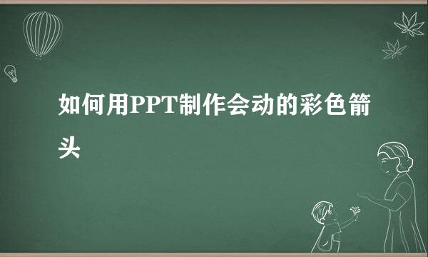 如何用PPT制作会动的彩色箭头