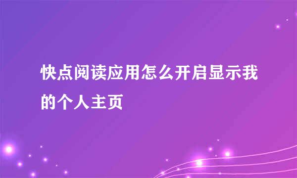 快点阅读应用怎么开启显示我的个人主页