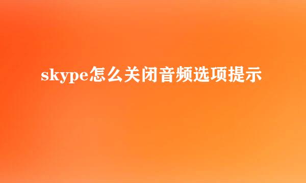skype怎么关闭音频选项提示