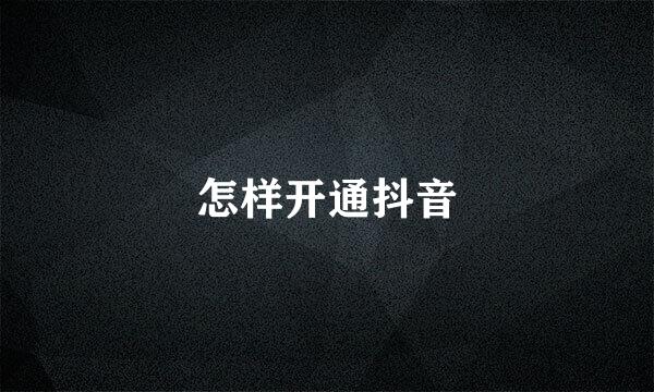 怎样开通抖音