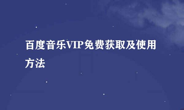 百度音乐VIP免费获取及使用方法