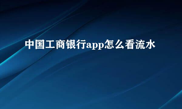 中国工商银行app怎么看流水