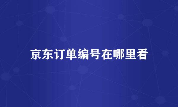京东订单编号在哪里看