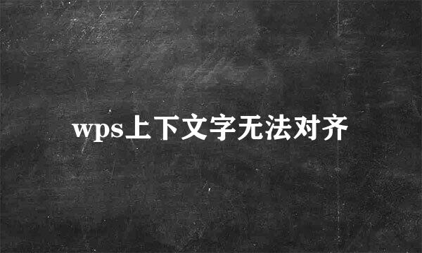 wps上下文字无法对齐