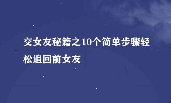 交女友秘籍之10个简单步骤轻松追回前女友