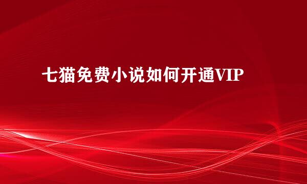 七猫免费小说如何开通VIP