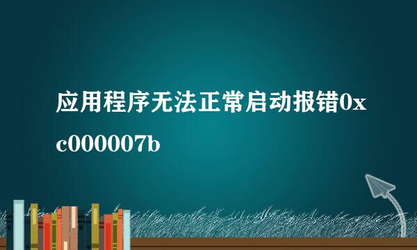 应用程序无法正常启动报错0xc000007b