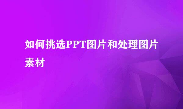 如何挑选PPT图片和处理图片素材