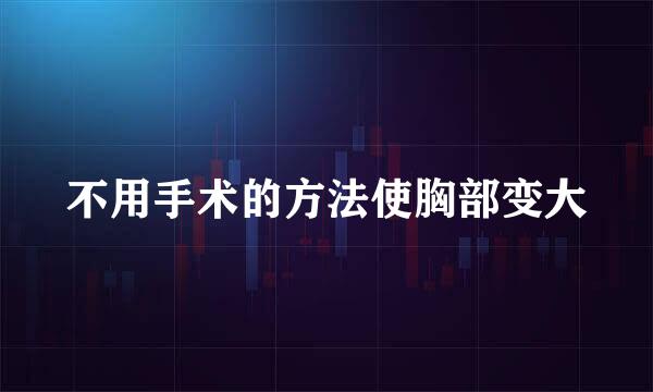 不用手术的方法使胸部变大