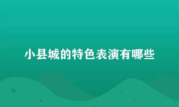 小县城的特色表演有哪些