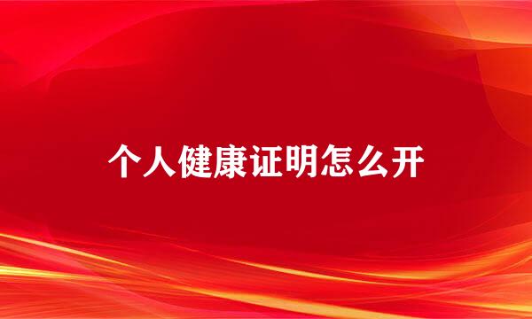 个人健康证明怎么开