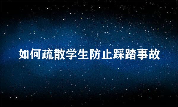 如何疏散学生防止踩踏事故