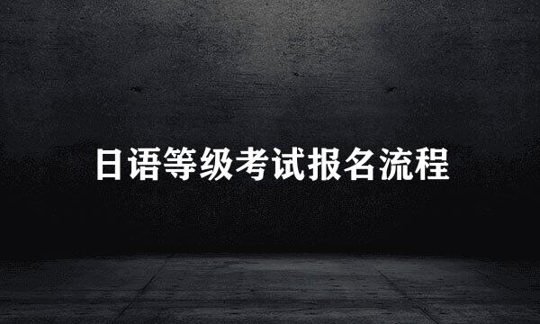 日语等级考试报名流程