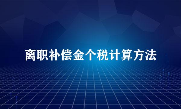 离职补偿金个税计算方法