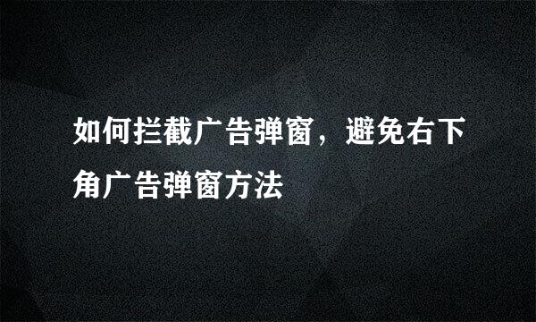 如何拦截广告弹窗，避免右下角广告弹窗方法