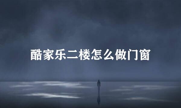 酷家乐二楼怎么做门窗