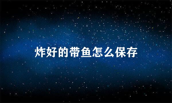 炸好的带鱼怎么保存