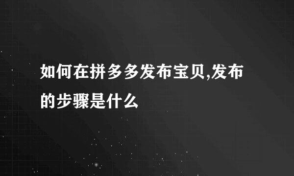 如何在拼多多发布宝贝,发布的步骤是什么