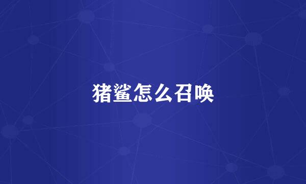猪鲨怎么召唤