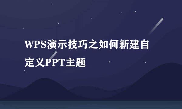 WPS演示技巧之如何新建自定义PPT主题