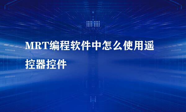 MRT编程软件中怎么使用遥控器控件