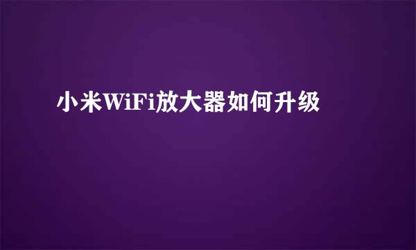 小米WiFi放大器如何升级