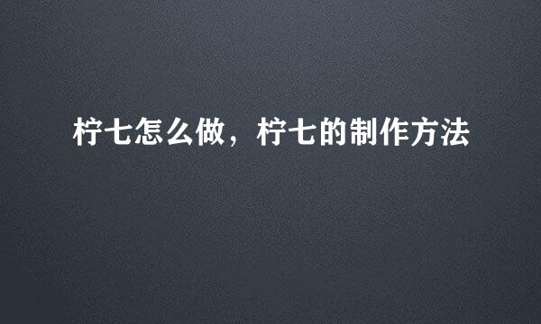 柠七怎么做，柠七的制作方法