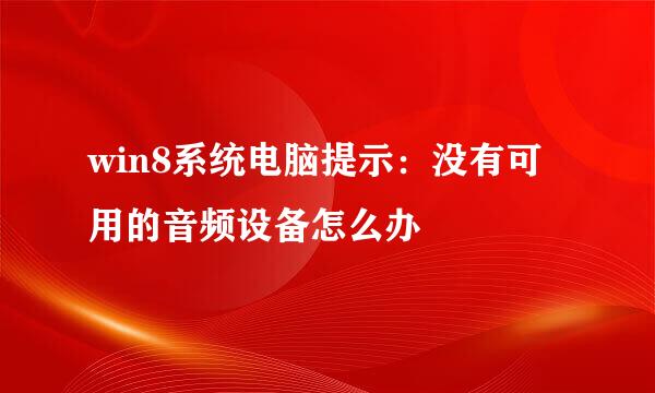win8系统电脑提示：没有可用的音频设备怎么办