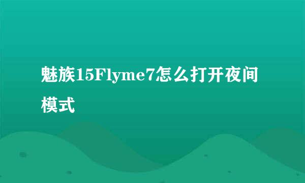 魅族15Flyme7怎么打开夜间模式