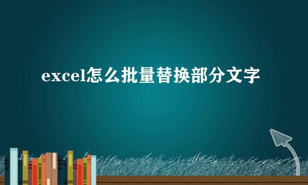 excel怎么批量替换部分文字