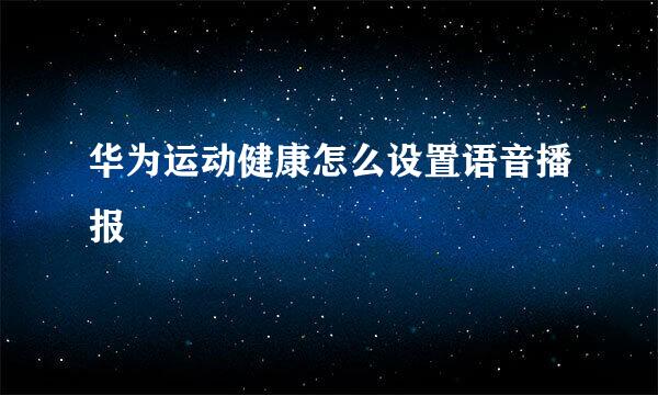华为运动健康怎么设置语音播报