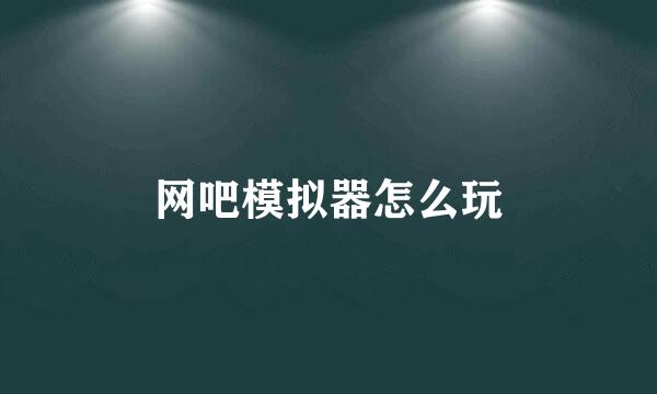 网吧模拟器怎么玩