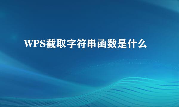 WPS截取字符串函数是什么