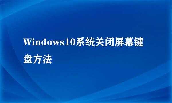 Windows10系统关闭屏幕键盘方法