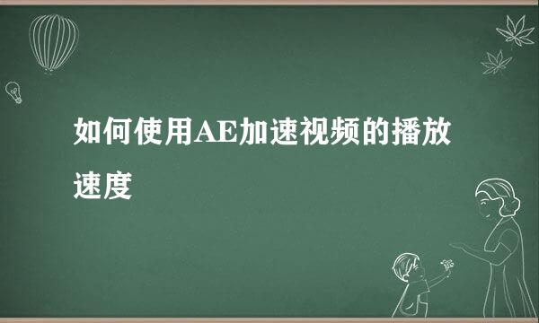 如何使用AE加速视频的播放速度