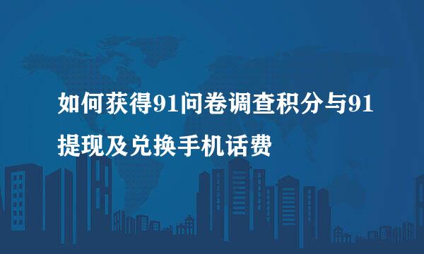 如何获得91问卷调查积分与91提现及兑换手机话费