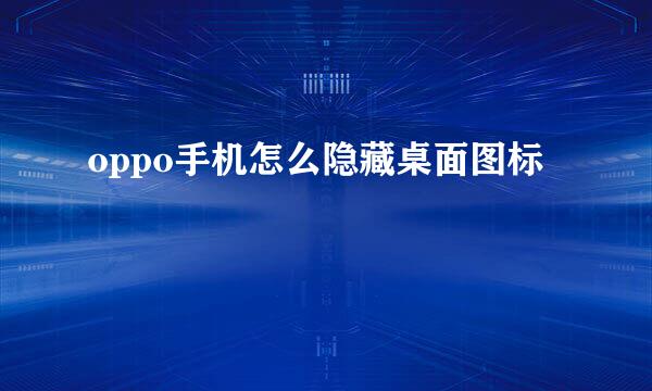 oppo手机怎么隐藏桌面图标