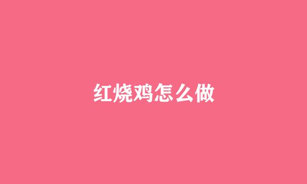 红烧鸡怎么做