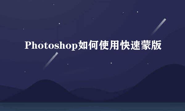 Photoshop如何使用快速蒙版