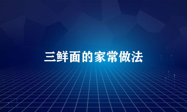 三鲜面的家常做法