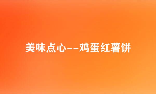 美味点心--鸡蛋红薯饼