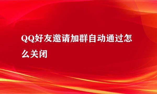 QQ好友邀请加群自动通过怎么关闭