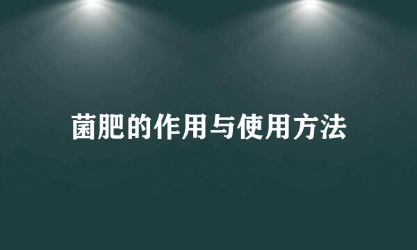 菌肥的作用与使用方法
