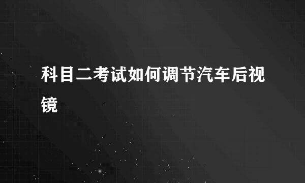 科目二考试如何调节汽车后视镜