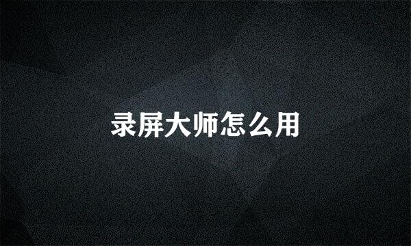 录屏大师怎么用