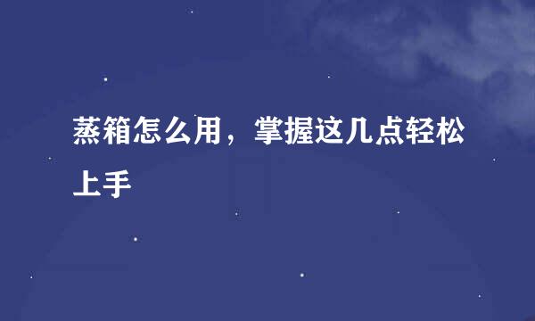 蒸箱怎么用，掌握这几点轻松上手